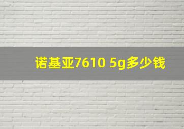 诺基亚7610 5g多少钱